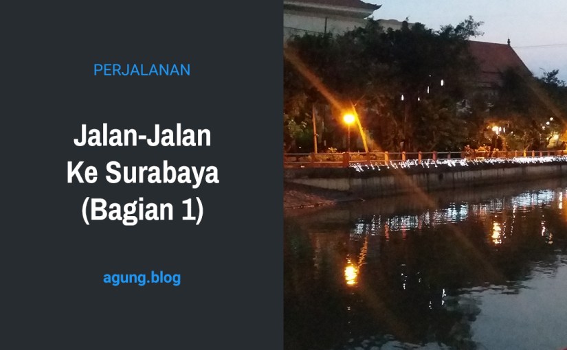 Jalan-Jalan Ke Surabaya (Bagian 1)
