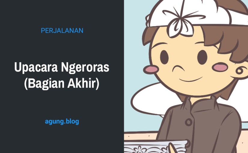 Upacara Ngeroras (Bagian Akhir)