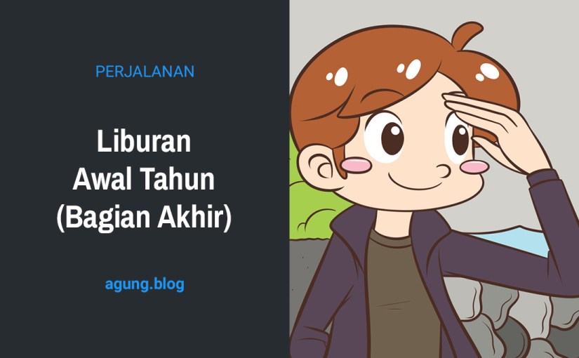 Liburan Awal Tahun (Bagian Akhir)
