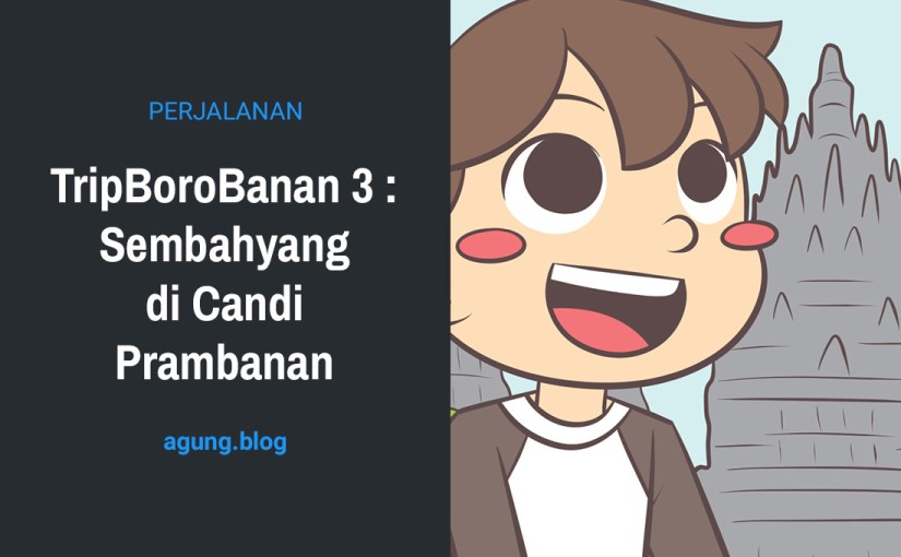 TripBoroBanan 3 : Sembahyang di Candi&nbsp;Prambanan